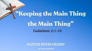Pastor Kevin Crosby |"Keeping the Main Thing the Main Thing"| Recorded: 05/18/2025