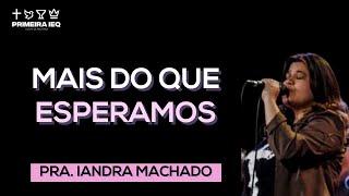 MAIS DO QUE ESPERAMOS - Pra. Iandra Machado