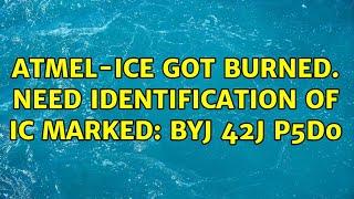 Atmel-ICE got burned. Need identification of IC marked: BYJ 42J P5D0
