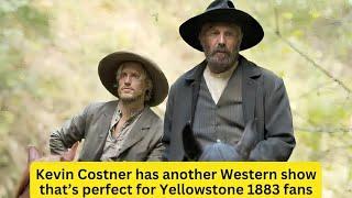 Kevin Costner has another Western show that’s perfect for Yellowstone 1883 fans