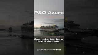 P&O Azura spamming her horn for 17 seconds