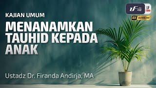 Menanamkan Tauhid Kepada Anak - Ustadz Dr. Firanda Andirja M.A