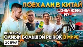 Самый большой РЫНОК В КИТАЕ. Поехали искать поставщиков в Шэньчжэнь и ИУ! 2 Серия