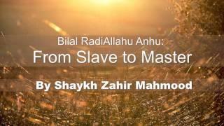 Bilal RadiAllahu Anhu: From Slave to Master - By Shaykh Zahir Mahmood