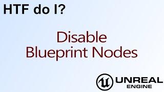 HTF do I? Disable Blueprint Nodes in Unreal Engine 4 ( UE4 )