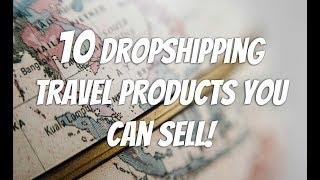 10 Top Selling Dropshipping Travel Products You Can Sell in Your Own Store