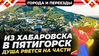 Из Хабаровска в Пятигорск. Это совсем другая жизнь, но возможно придётся вернуться