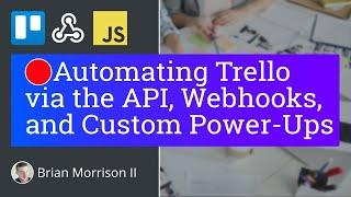 Automating Trello with the API, Webhooks, and Custom Power-Ups