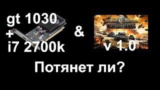 Тест gt 1030 + i7 2700k в игре World of tanks v1.0