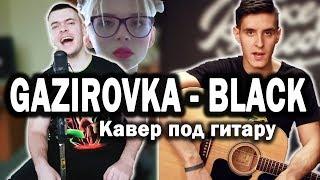 GAZIROVKA - BLACK (Официальный кавер под гитару) | Танцы в моей кровати