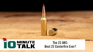 #10MinuteTalk - The 22 ARC: Best 22 Centerfire Ever?