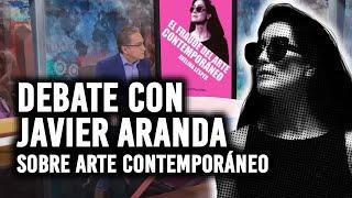 DEBATE CON JAVIER ARANDA SOBRE EL FRAUDE DEL ARTE CONTEMPORÁNEO