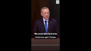 ‘We cannot allow Syria to be divided once again’: Erdogan