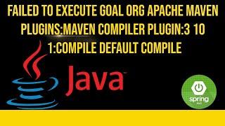 Failed to execute goal org apache maven plugins:maven compiler plugin:3 10 1:compile default compile