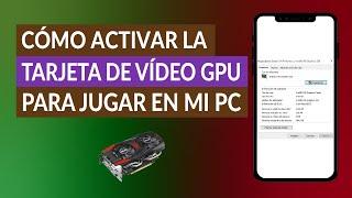 Cómo Activar la Tarjeta de Video Dedicada GPU para Jugar en mi PC