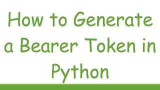 How to Generate a Bearer Token in Python