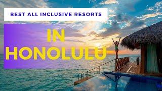 TOP 10 BEST ALL INCLUSIVE RESORTS IN HONOLULU, HAWAII