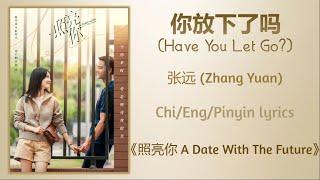 你放下了吗 (Have You Let Go?) - 张远 (Zhang Yuan)《照亮你 A Date With The Future》Chi/Eng/Pinyin lyrics