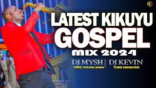 LATEST KIKUYU GOSPEL MIX 2024 |Shiru Gp,Ngethe Steve,Sammy Irungu | DJ MYSH | DJ KEVIN THEE MINISTER