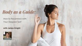 Interview with James Knight | Body as a Guide: How to Reconnect with Your Deepest Self