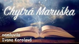 Chytrá Maruška  namluvila Ivana Korolová /audio pohádka