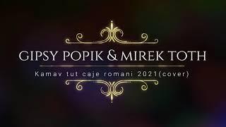 GIPSY POPIK & MIREK TOTH KAMAV TUT CAJE ROMANI 2021 (COVER)