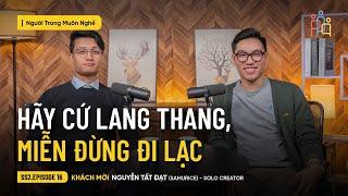 Hãy Cứ Lang Thang, Miễn Đừng Đi Lạc | Nguyễn Tất Đạt | Samurice | PODCAST #NTMN EP16