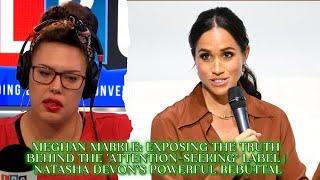 MEGHAN MARKLE EXPOSING THE TRUTH BEHINDTHE 'ATTENTIONSEEKING' LABEL |NATASHA DEVON POWERFUL REBUTTAL