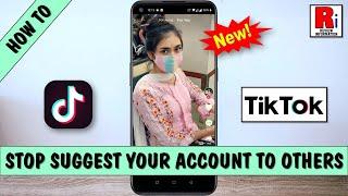 How to Stop TikTok from Suggesting Your Account to Others (New Update)