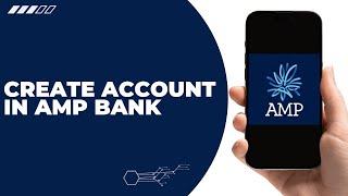 Step-by-Step Guide to Creating an AMP Bank Account