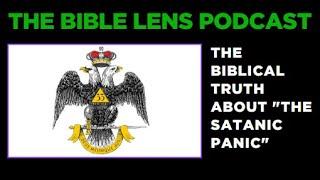 The Bible Lens Podcast #85: The Biblical Truth About "The Satanic Panic" (Part. 5)