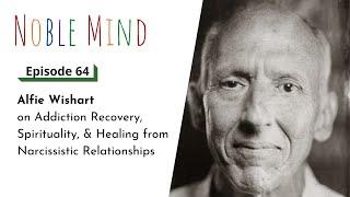 Alfie Wishart on Addiction Recovery, Spirituality, & Narcissistic Relationships | Noble Mind Ep 64