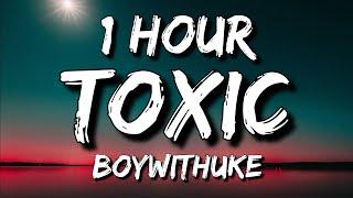 BoyWithUke - Toxic (Lyrics) 1 Hour