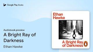 A Bright Ray of Darkness by Ethan Hawke · Audiobook preview