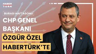 #CANLI - Esad ile ne zaman görüşecek? CHP Lideri Özgür Özel Habertürk TV'de