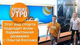 Этот вид спорта подходит всем - бадминтонная разминка с Ольгой Косенко