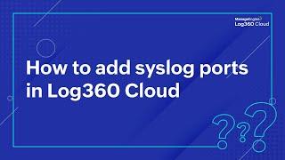 How to add syslog ports in Log360 Cloud