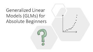 Generalized Linear Models (GLMs) for Absolute Beginners