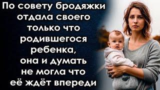 По совету бродяжки отдала своего ребенка, она и думать не могла что её ждёт впереди