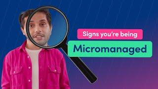 Ten signs you’re being micromanaged