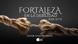 Fortaleza en la debilidad | 2 Corintios 12:7-10 | Pr. Sugel Michelén