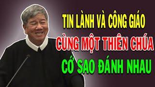 TIN LÀNH VÀ CÔNG GIÁO CÙNG MỘT THIÊN CHÚA CỚ SAO ĐÁNH NHAU? |Bài Giảng Sâu Sắc Của Lm Giuse Tiến Lộc