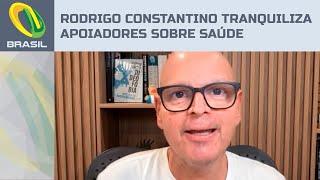 Rodrigo Constantino tranquiliza apoiadores sobre saúde
