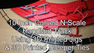 10 Inch Curved Tracks Handlaid On 3D Printed Track Jigs & 3D Printed Sleeper Ties For N Scale Trains
