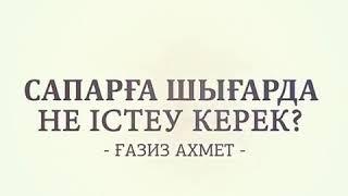 Ұстаз Ғазиз Аxмет - Сапар шығарда не істеу керек?