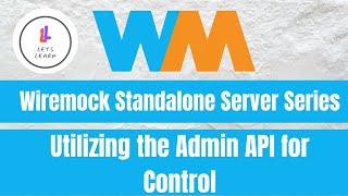 Wiremock Standalone Server Series: Utilizing the Admin API for Control