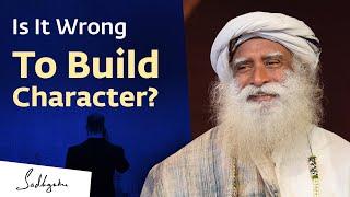 Is It Wrong To Build Character? | Sadhguru Answers