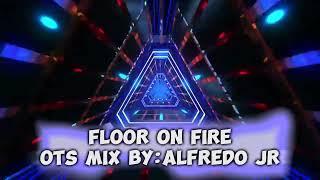 FLOOR ON FIRE - OTS REMIX BY ALFREDO JR