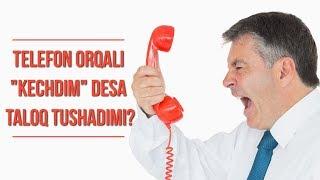 TELEFON ORQALI "KECHDIM" DESA TALOQ TUSHADIMI?