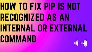 How to fix pip is not recognized as an internal or external command